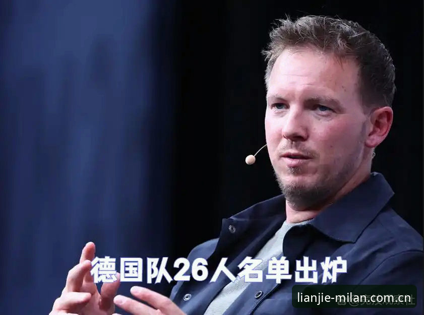 米兰APP如何查比分安全吗 德国队26人名单深度评测:诺伊尔回归与卡尔入围背后的阵容逻辑
